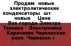 	 Продам, новые электролитические конденсаторы 4шт. 15000mF/50V (новые) › Цена ­ 800 - Все города Электро-Техника » Электроника   . Карачаево-Черкесская респ.,Черкесск г.